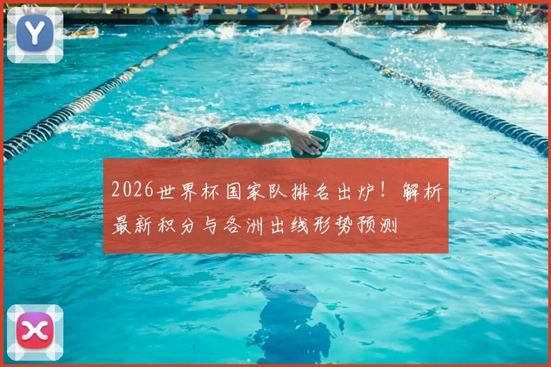 2026世界杯国家队排名出炉!解析最新积分与各洲出线形势预测