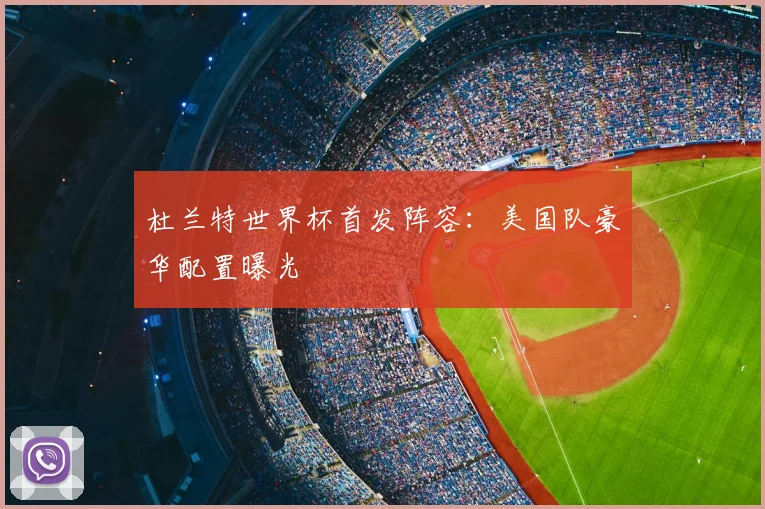 杜兰特世界杯首发阵容:美国队豪华配置曝光